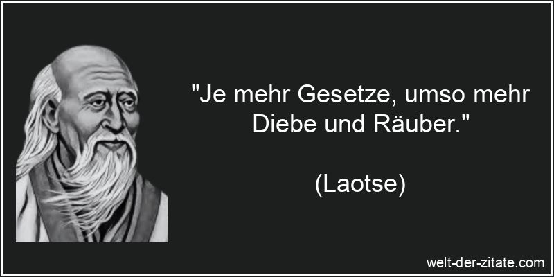 Laotse Zitat Gesetz: Je mehr Gesetze, umso mehr Diebe und Räuber.