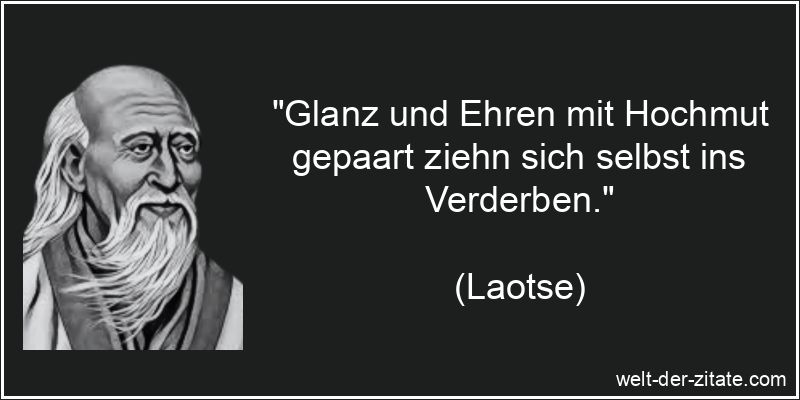 Laotse Zitat Hochmut: Glanz und Ehren mit Hochmut gepaart ziehn sich