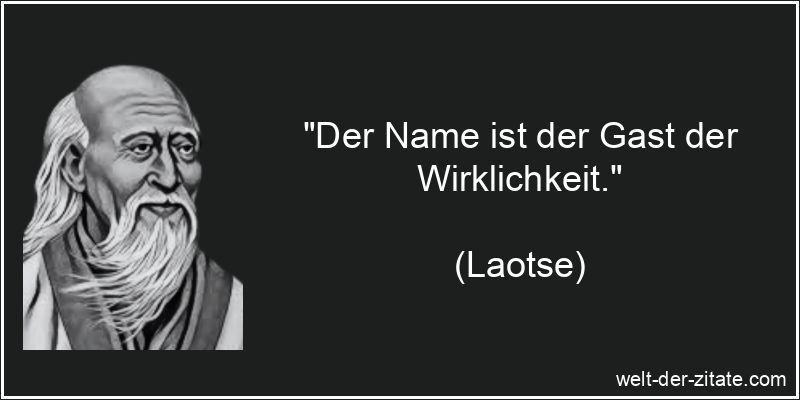 Laotse Zitat Namen: Der Name ist der Gast der Wirklichkeit.