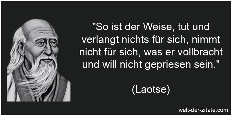 Laotse Zitat Weise: So ist der Weise, tut und verlangt nichts für