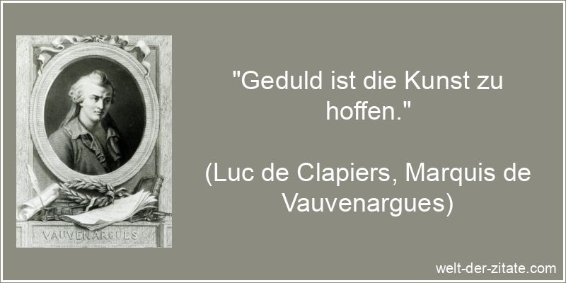 „Geduld ist die Kunst zu hoffen.“ Luc de Clapiers, Marquis de Vauvenargues Zitat Geduld: Geduld ist die