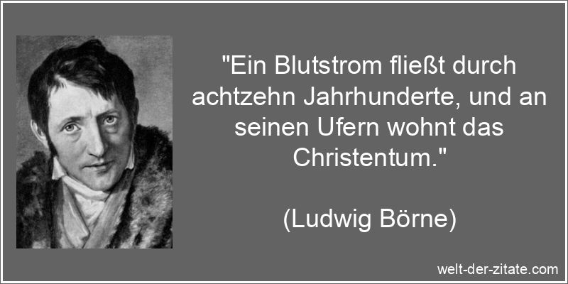 Ludwig Börne Zitat Christentum: Ein Blutstrom fließt durch achtzehn