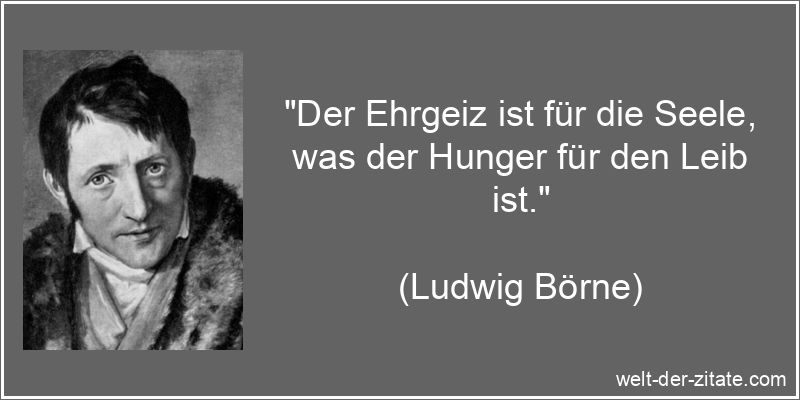 Ludwig Börne Zitat Ehrgeiz: Der Ehrgeiz ist für die Seele, was der