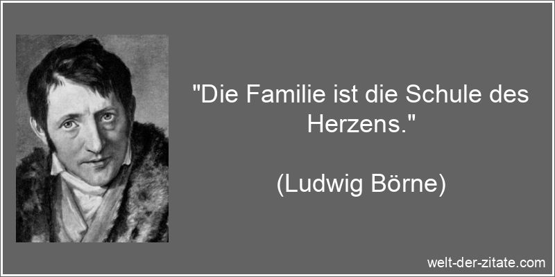 „Die Familie ist die Schule des Herzens.“ Ludwig Börne Zitat Familie: Die Familie ist die Schule des Herzens.
