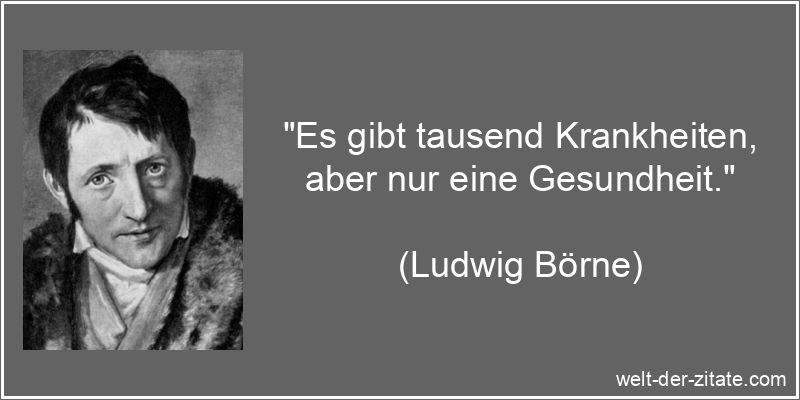 Ludwig Börne Zitat Gesundheit: Es gibt tausend Krankheiten, aber nur