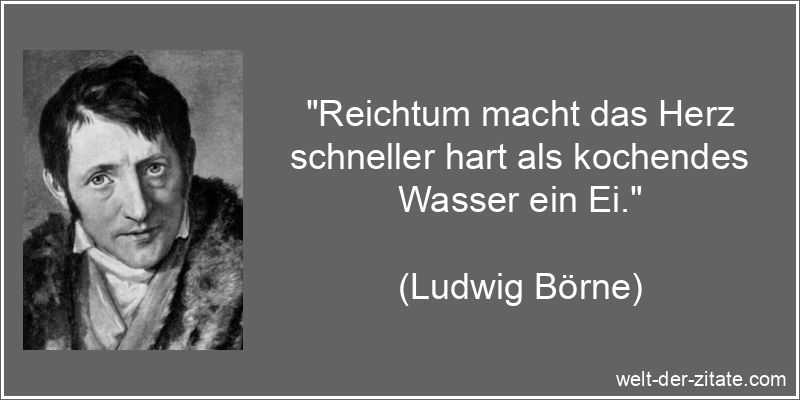 Ludwig Börne Zitat Reichtum: Reichtum macht das Herz schneller hart
