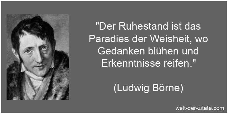 Ludwig Börne Zitat Ruhestand: Der Ruhestand ist das Paradies der