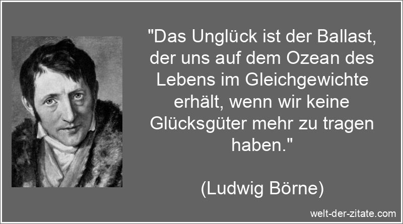 Ludwig Börne Zitat Unglück: Das Unglück ist der Ballast, der uns