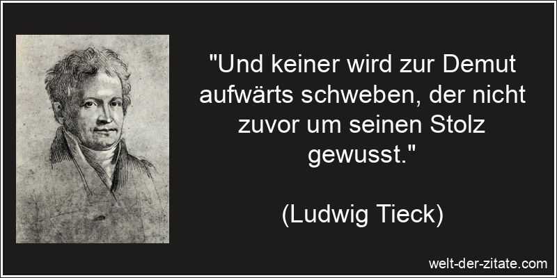 Ludwig Tieck Zitat Demut: Und keiner wird zur Demut aufwärts
