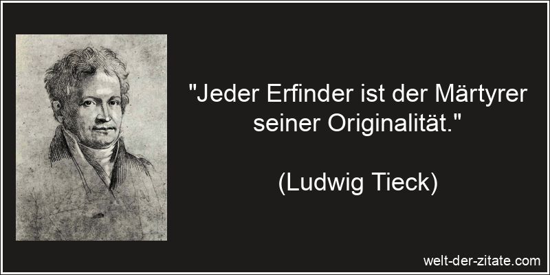 Ludwig Tieck Zitat Erfinder: Jeder Erfinder ist der Märtyrer seiner
