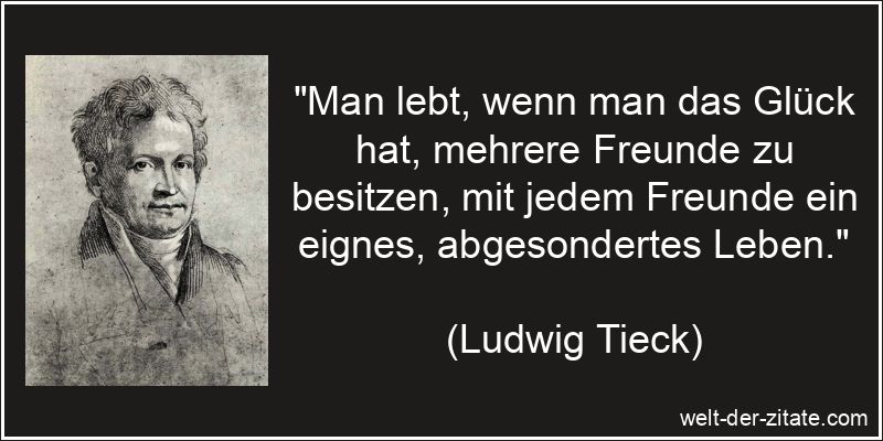 Ludwig Tieck Zitat Freunde: Man lebt, wenn man das Glück hat,