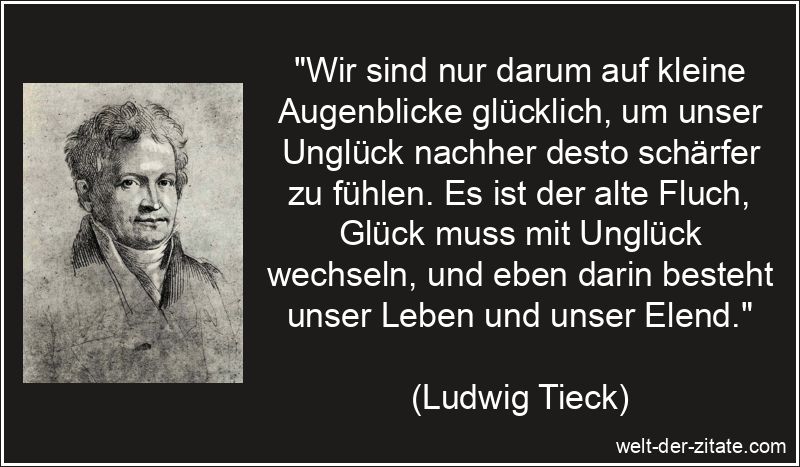 Ludwig Tieck Zitat Glück: Wir sind nur darum auf kleine Augenblicke