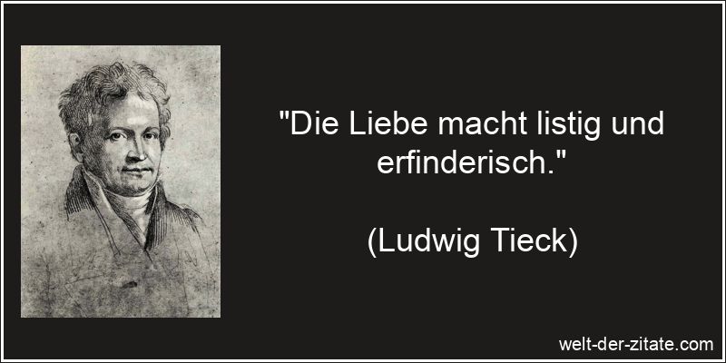 „Die Liebe macht listig und erfinderisch.“ Ludwig Tieck Zitat Liebe: Die Liebe macht listig und erfinderisch.