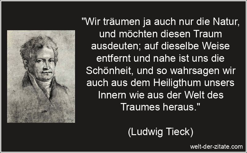 Ludwig Tieck Zitat Träume: Wir träumen ja auch nur die Natur, und