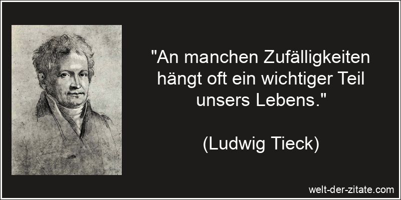 Ludwig Tieck Zitat Zufall: An manchen Zufälligkeiten hängt oft ein