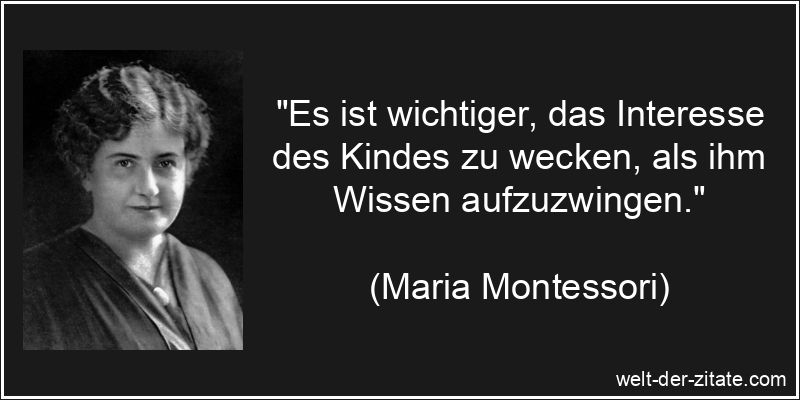 Maria Montessori Zitat Interesse: Es ist wichtiger, das Interesse des