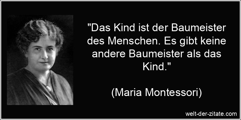 Maria Montessori Zitat Kinder als Baumeister: Das Kind ist der