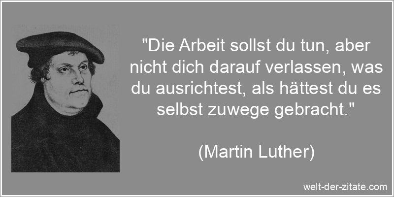 Martin Luther Zitat Arbeit: Die Arbeit sollst du tun, aber nicht dich