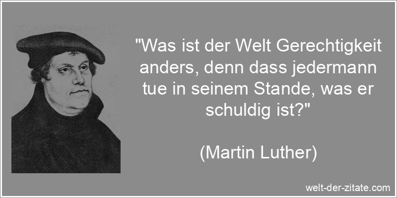Martin Luther Zitat Gerechtigkeit: Was ist der Welt Gerechtigkeit