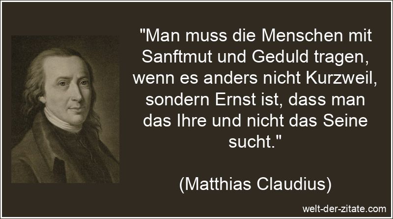Matthias Claudius Zitat Geduld: Man muss die Menschen mit Sanftmut