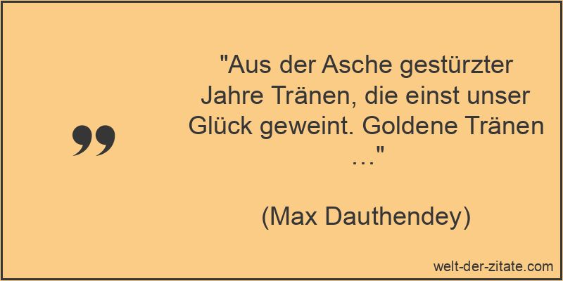 Max Dauthendey Zitat Tränen: Aus der Asche gestürzter Jahre