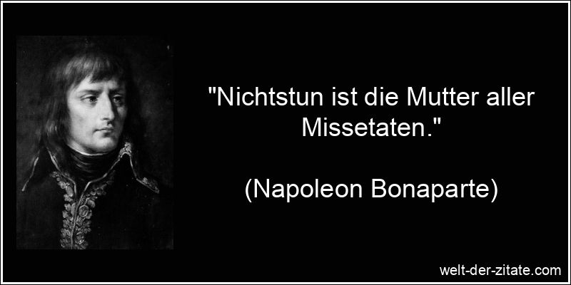 „Nichtstun ist die Mutter aller Missetaten.“ Napoleon Bonaparte Zitat Nichts tun: Nichtstun ist die Mutter aller