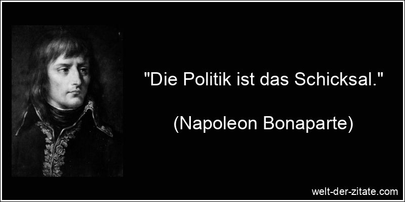 Napoleon Bonaparte Zitat Politik: Die Politik ist das Schicksal.