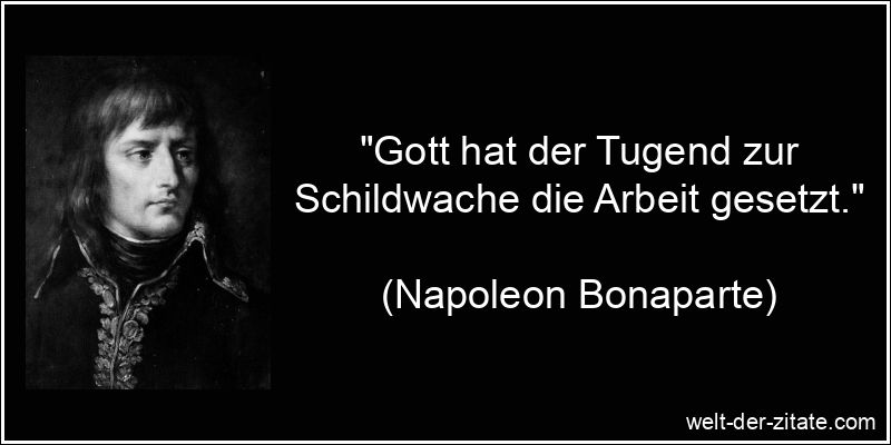 „Gott hat der Tugend zur Schildwache die Arbeit gesetzt.“ Napoleon Bonaparte Zitat Tugend: Gott hat der Tugend zur Schildwache