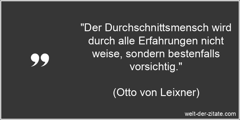 Otto von Leixner Zitat Erfahrung: Der Durchschnittsmensch wird durch