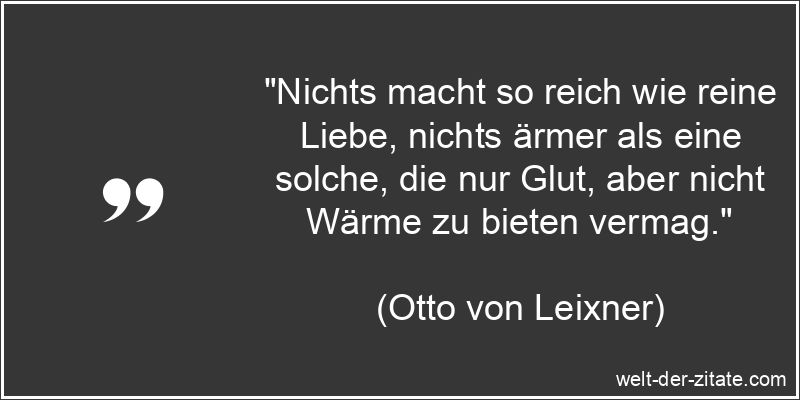 Otto von Leixner Zitat Liebe: Nichts macht so reich wie reine Liebe,