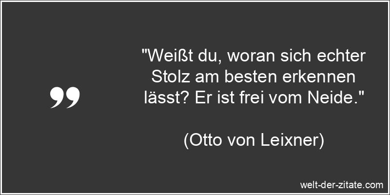Otto von Leixner Zitat Stolz: Weißt du, woran sich echter Stolz am
