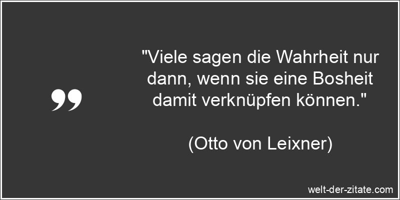Otto von Leixner Zitat Wahrheit: Viele sagen die Wahrheit nur dann,
