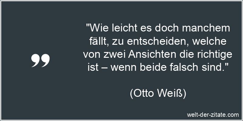 Otto Weiß Zitat Entscheidung: Wie leicht es doch manchem fällt, zu