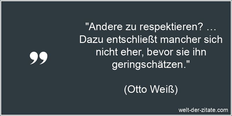 Otto Weiß Zitat Respekt: Andere zu respektieren? … Dazu