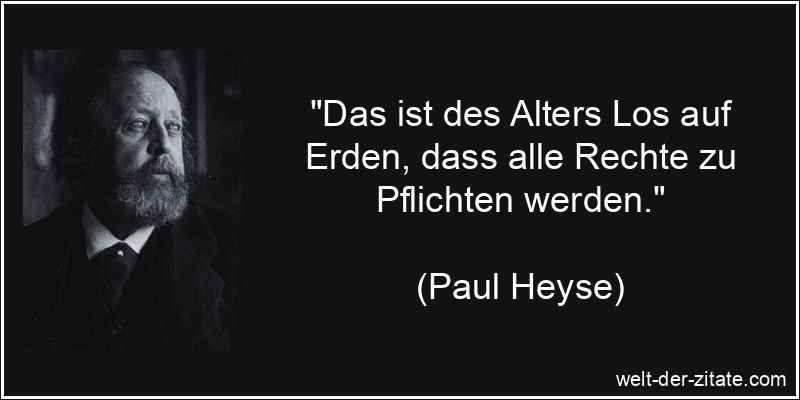 Paul Heyse Zitat das Alter: Das ist des Alters Los auf Erden, dass