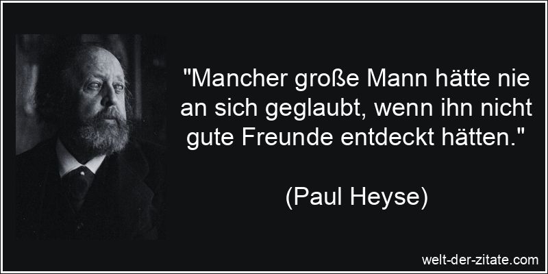 Paul Heyse Zitat Freunde: Mancher große Mann hätte nie an sich