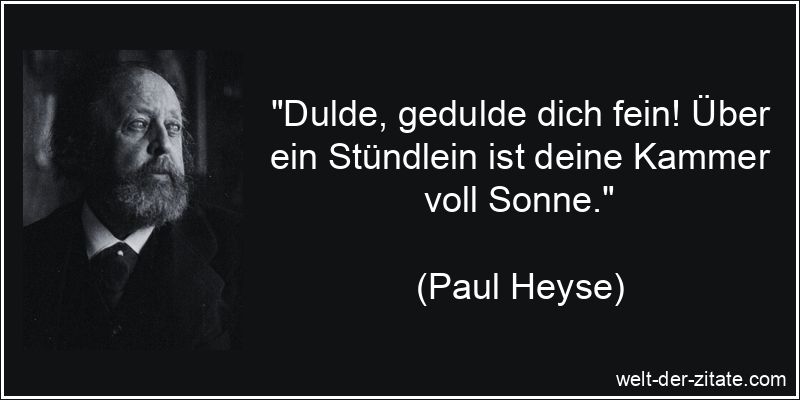 Paul Heyse Zitat Geduld: Dulde, gedulde dich fein! Über ein