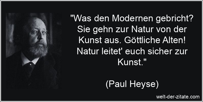 Paul Heyse Zitat Kunst: Was den Modernen gebricht? Sie gehn zur Natur
