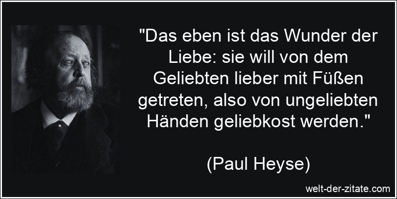 Paul Heyse Zitat Liebe: Das eben ist das Wunder der Liebe: sie will
