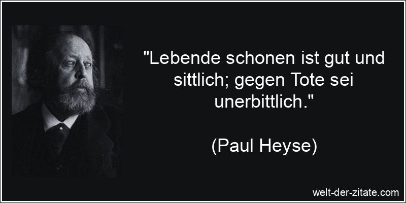 Paul Heyse Zitat Sitten: Lebende schonen ist gut und sittlich; gegen