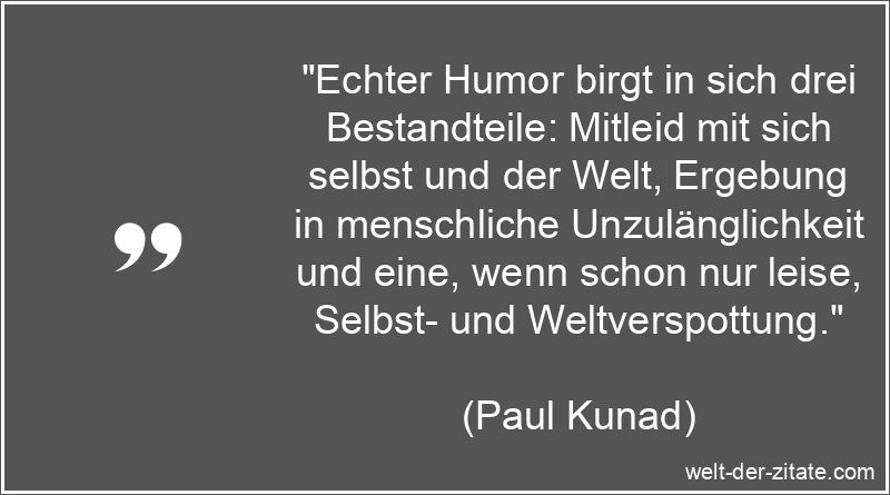 Paul Kunad Zitat Humor: Echter Humor birgt in sich drei Bestandteile: