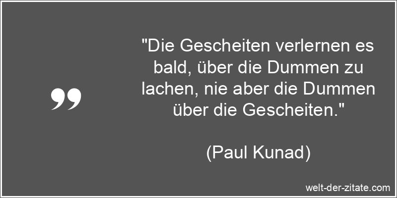 Paul Kunad Zitat Lachen: Die Gescheiten verlernen es bald, über die