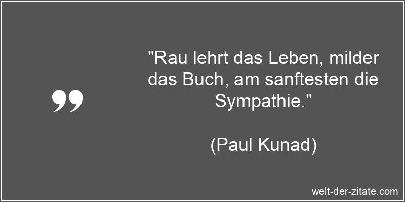 Paul Kunad Zitat Lehren: Rau lehrt das Leben, milder das Buch, am