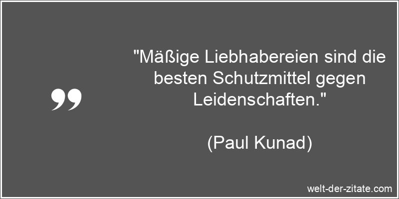 Paul Kunad Zitat Liebhaber: Mäßige Liebhabereien sind die besten