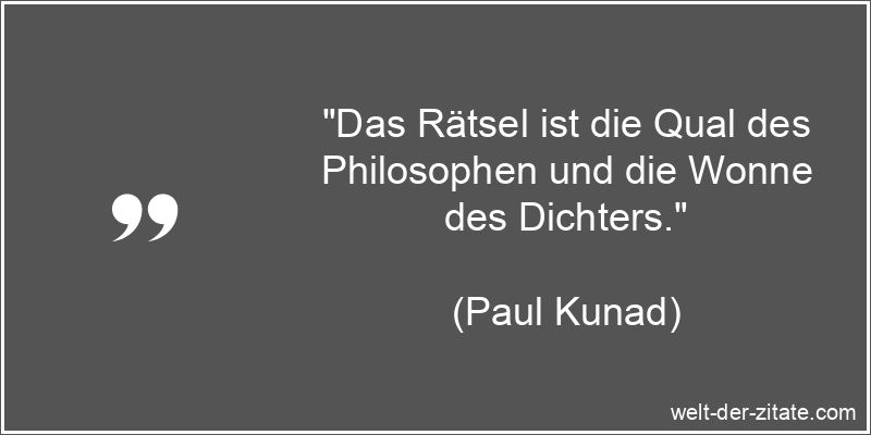 Paul Kunad Zitat Rätsel: Das Rätsel ist die Qual des Philosophen