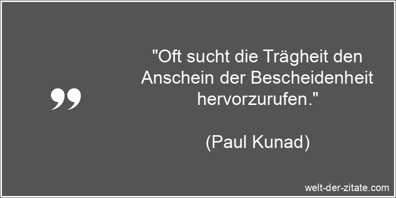 Paul Kunad Zitat Trägheit: Oft sucht die Trägheit den Anschein der