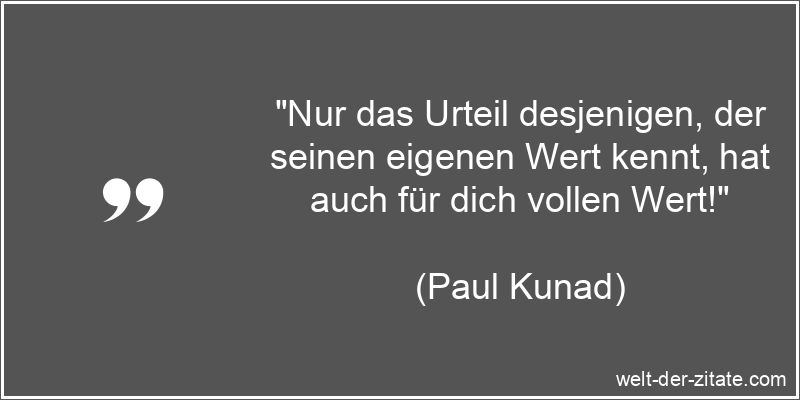 Paul Kunad Zitat Urteilen: Nur das Urteil desjenigen, der seinen