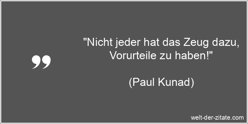 Paul Kunad Zitat Vorurteil: Nicht jeder hat das Zeug dazu, Vorurteile