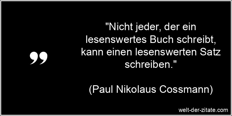 „Nicht jeder, der ein lesenswertes Buch schreibt, kann einen lesenswerten Satz schreiben.“ Paul Nikolaus Cossmann Zitat Bücher: Nicht jeder, der ein