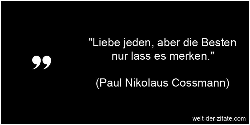 „Liebe jeden, aber die Besten nur lass es merken.“ Paul Nikolaus Cossmann Zitat Liebe: Liebe jeden, aber die Besten nur